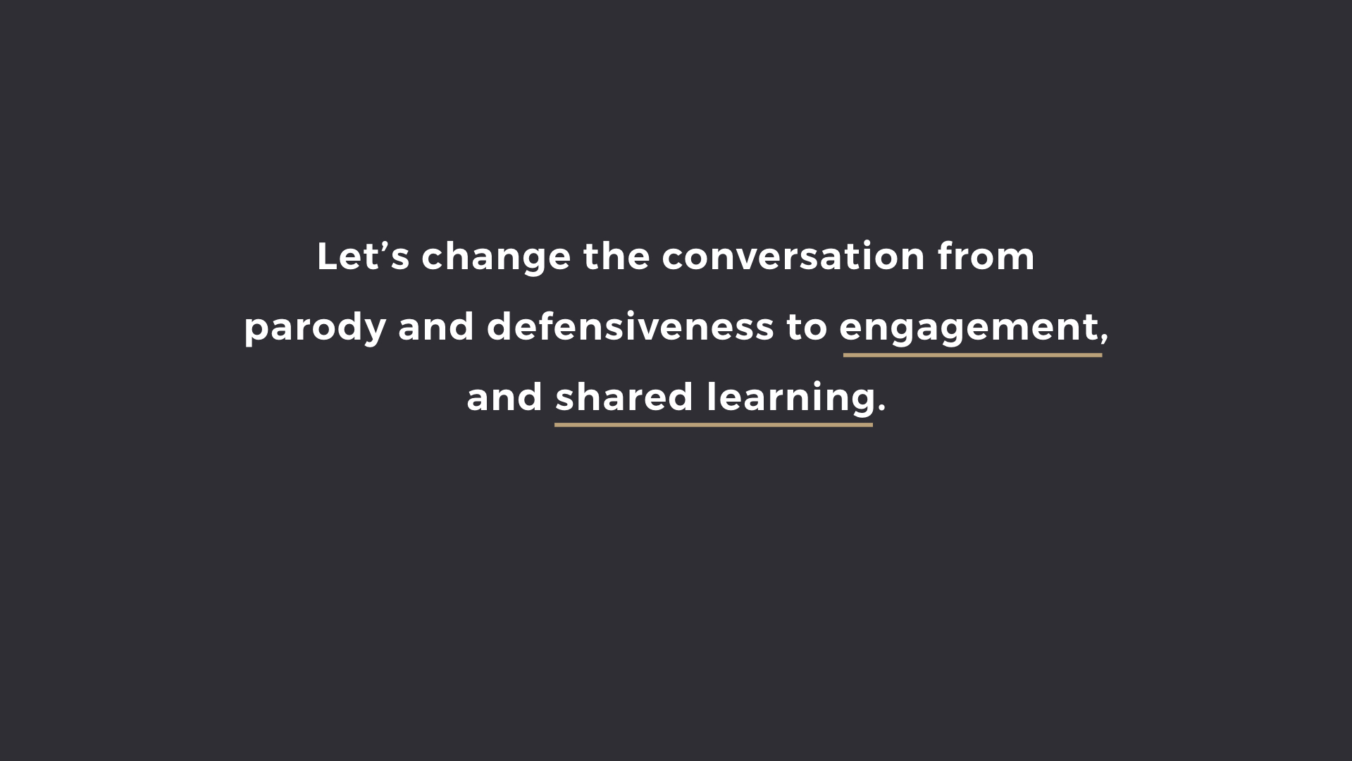 Let's change the conversation from parody and defensiveness to engagement and shared learning